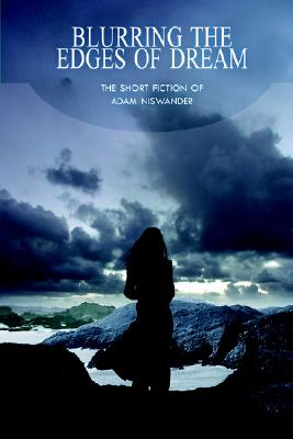 Blurring The Edges Of Dream: The Short Fiction Of Adam Niswander