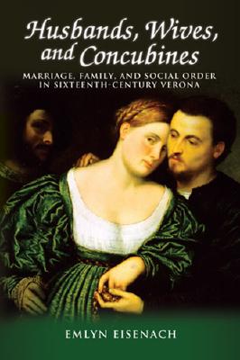 Husbands, Wives, and Concubines: Marriage, Family, and Social Order in Sixteenth-Century Verona (Sixteenth Century Essays & Studies)