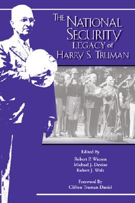 The National Security Legacy Of Harry S. Truman (Truman Legacy Series)