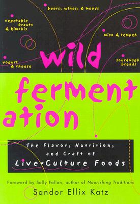 Image for Wild Fermentation: The Flavor, Nutrition, and Craft of Live-Culture Foods