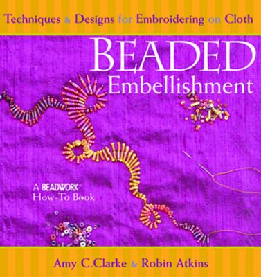 Beaded Embellishment: Techniques & Designs for Embroidering on Cloth (Beadwork How-To)
