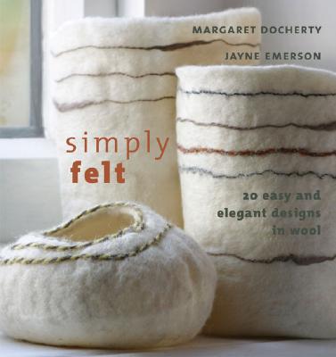 Image for SIMPLY FELT : 20 EASY AND ELEGANT DESIGNS IN WOOL