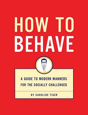 Image for How to Behave: A Guide to Modern Manners for the Socially Challenged How to Behave: A Guide to Modern Manners for the Socially Challenged