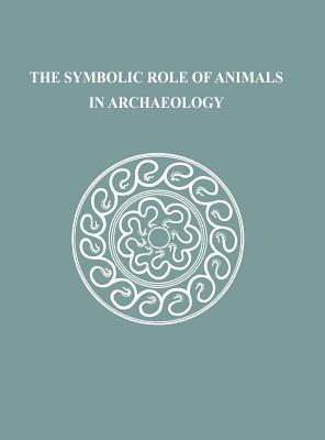 The Symbolic Role of Animals in Archaeology (Masca Research Papers in Science and Archaeology)