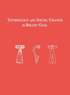 Technology and Social Change in Belgic Gaul: Copper Working at the Titelberg, Luxembourg, 125 B.C.-A.D. 300
