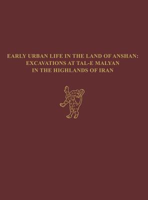 Early Urban Life in the Land of Anshan: Excavations at Tal-e Malyan in the Highlands of Iran (University Museum Monograph 117)