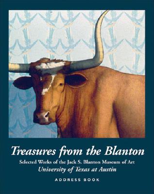 Treasures from the Blanton Address Book Selected Works of the Jack S. Blanton Museum of Art, The University of Texas at Austin