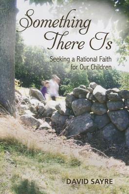 Something There Is: Seeking a Rational Faith for Our Children