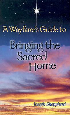 WAYFARER'S GUIDE TO BRINGING THE SACRED HOME