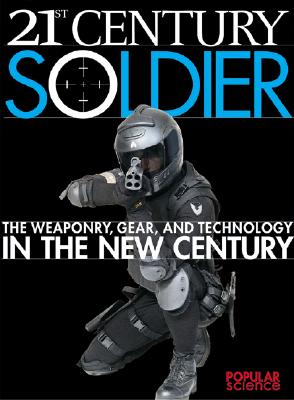 21st Century Soldier: The Weaponry, Gear, and Technology of the Military in the New Century