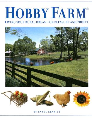 Hobby Farm: Living Your Rural Dream For Pleasure And Profit