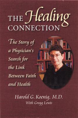 The Healing Connection: The Story of a Physician's Search for the Link Between Faith and Health