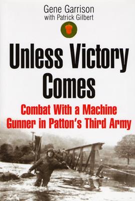 UNLESS VICTORY COMES: Combat With a Machine Gunner in Patton's Third Army