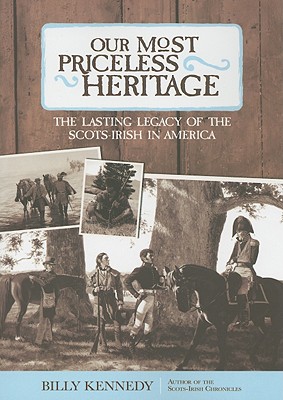 Our Most Priceless Heritage: The Lasting Legacy Of The Scots-Irish In America