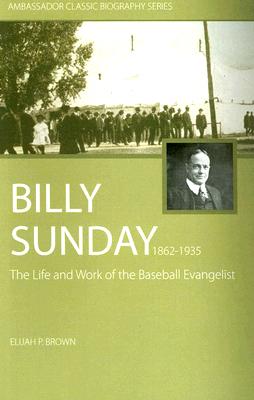 Image for Billy Sunday: The Life and Work of the Baseball Evangelist (Ambassador Classic Biography Series)
