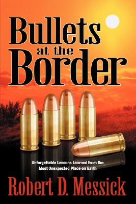 Bullets at the Border: Unforgettable Lessons Learned from the Most Unexpected Place on Earth