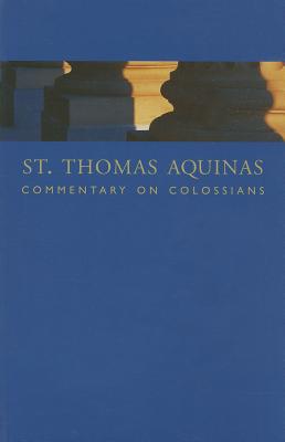 St. Thomas Aquinas Commentary on Colossians: Commentary By St. Thomas Aquinas on the Epistle to the Colossians