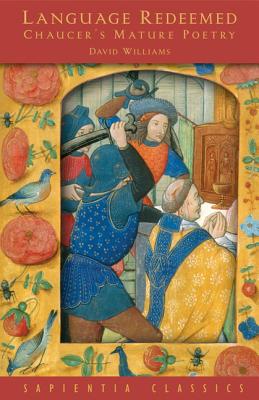 Language Redeemed: Chaucer's Mature Poetry. (Sapientia Classics)