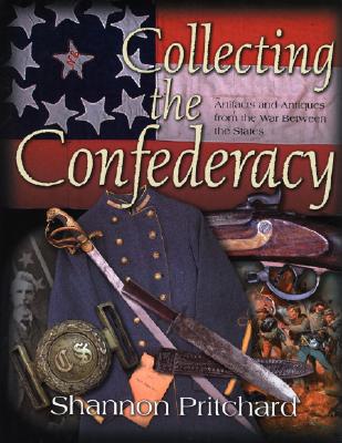 Image for Collecting the Confederacy: Artifacts and Antiques from the War Between the States