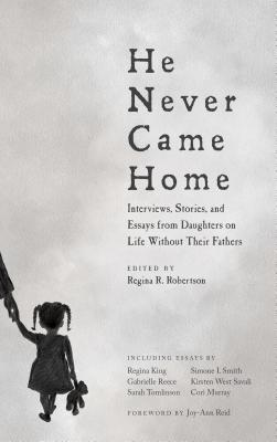 Image for He Never Came Home: Interviews, Stories, and Essays from Daughters on Life Without Their Fathers