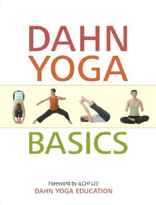Dahn Yoga Basics: A Complete Guide to the Meridian Stretching, Breathing Exercises, Energy Work, Relaxation, and Meditation Techniques o
