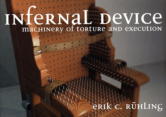 Infernal Device: Machinery of Torture and execution