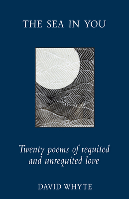 Image for The Sea in You: Twenty Poems of Requited and Unrequited Love The Sea in You: Twenty Poems of Requited and Unrequited Love