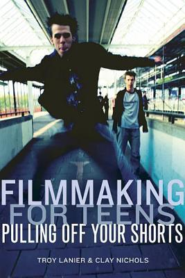 Image for Filmmaking for Teens: Pulling Off Your Shorts
