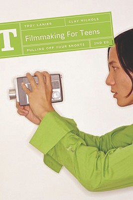 Image for Filmmaking for Teens: Pulling Off Your Shorts Filmmaking for Teens: Pulling Off Your Shorts