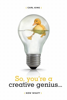 Image for So, You're a Creative Genius. Now What So, You're a Creative Genius. Now What