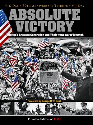 Time Absolute Victory : Americas Greatest Generation And Their World War II Triumph