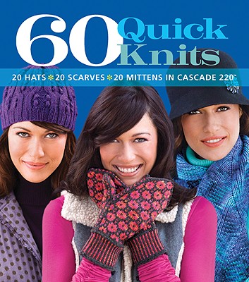 Image for 60 Quick Knits: 20 Hats*20 Scarves*20 Mittens in Cascade 220? (60 Quick Knits Collection)