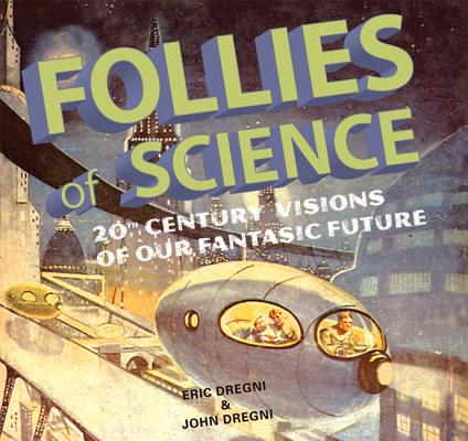 Follies of Science: 20th Century Visions of Our Fantastic Future