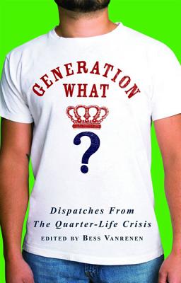 Generation What: Dispatches from the Quarter-Life Crisis