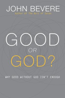 Image for Good or God?: Why Good Without God Isn't Enough