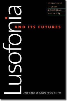 Lusofonia and Its Futures (Volume 25) (Portuguese Literary and Cultural Studies)