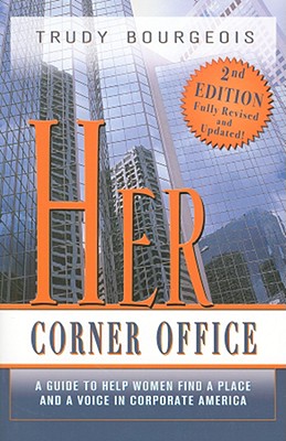 Her Corner Office: A Guide to Help Women Find a Place and a Voice in Corporate America, 2nd Edition