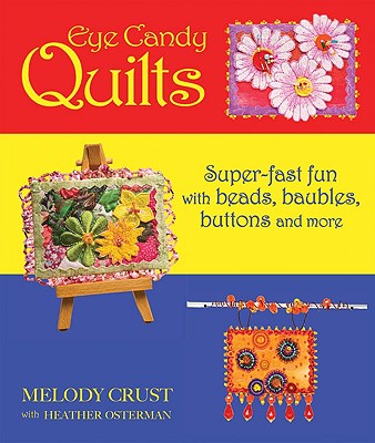 Eye Candy Quilts: Super-Fast Fun with Beads, Baubles, Buttons and More