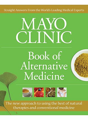 Image for Mayo Clinic Book of Alternative Medicine: The New Approach to Using the Best of Natural Therapies and Conventional Medicine (Mayo Clinic, Book of Alternative Medicine)