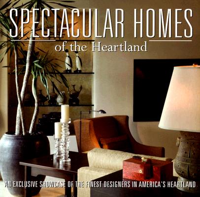 Spectacular Homes of the Heartland: An Exclusive Showcase of the Finest Designers in America's Heartland