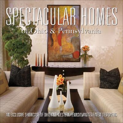 Spectacular Homes of Ohio & Pennslyvania: An Exclusive Showcase of Ohio and Western Pennsylvania's Finest Designers
