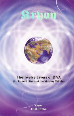 Twelve Layers Of Dna: An Esoteric Study Of The Mastery Within - Kryon, Book 12