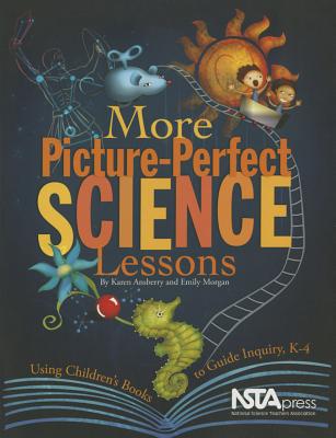More Picture-Perfect Science Lessons: Using Children's Books to Guide Inquiry, K-4