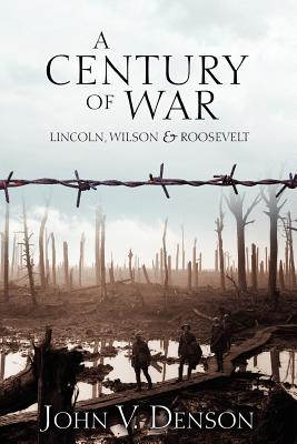 Image for A Century of War; A Century of War Lincoln, Wilson & Roosevelt A Century of War; A Century of War Lincoln, Wilson & Roosevelt