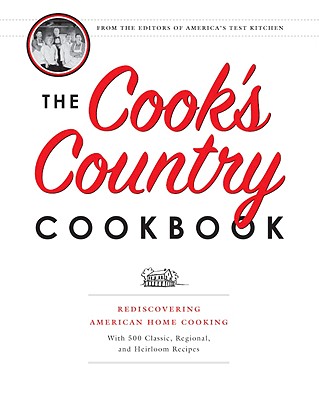 Cook's Country Cookbook: Rediscovering American Home Cooking with 500 Classic, Regional, and Heirloom Recipes