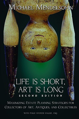 Image for Life Is Short, Art Is Long: Maximizing Estate Planning Strategies for Collectors of Art, Antiques, and Collectibles Life Is Short, Art Is Long: Maximizing Estate Planning Strategies for Collectors of Art, Antiques, and Collectibles