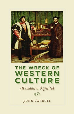The Wreck of Western Culture: Humanism Revisited Carroll, John