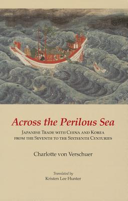 Across the Perilous Sea: Japanese Trade with China and Korea from the Seventh to the Sixteenth Centuries (Cornell East Asia Series) (Cornell East Asia Series, 133)