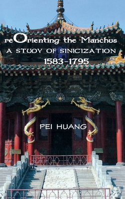 Reorienting the Manchus: A Study of Sinicization, 15831795 (Cornell East Asia Series) (Cornell East Asia Series, 152)
