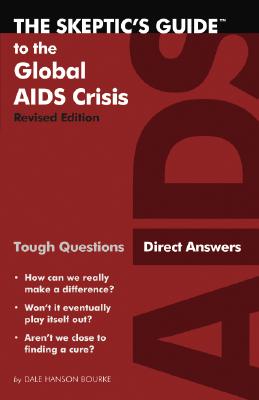 The Skeptic's Guide to the Global AIDS Crisis (Revised Edition): Tough Questions, Direct Answers